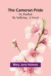 The Cameron pride; or, purified by suffering - Jane Mary Holmes