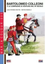 Bartolomeo Colleoni e le compagnie di ventura nel XV secolo - Cristini Luca Stefano