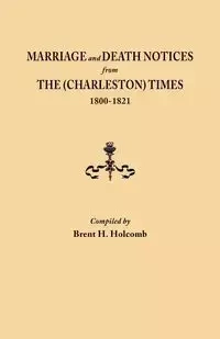 Marriage and Death Notices from the (Charleston) Times, 1800-1821 - Holcomb Brent H.