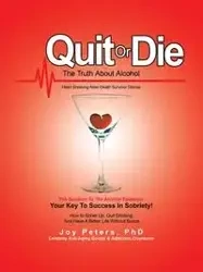 Quit or Die the Truth About Alcohol - Joy Peters PhD