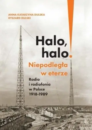 Halo, halo! Niepodległa w eterze: Radio i.. - Anna Katarzyna Dulska, Ryszard Dulski