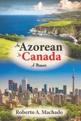 An Azorean in Canada - Roberto A. Machado