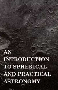 An Introduction to Spherical and Practical Astronomy - Greene Dascom