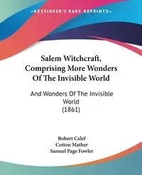 Salem Witchcraft, Comprising More Wonders Of The Invisible World - Mather Cotton