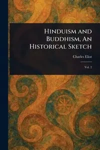 Hinduism and Buddhism, An Historical Sketch - Charles Eliot