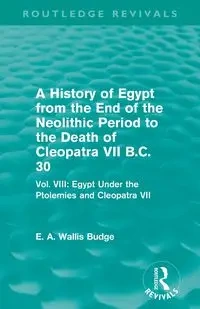 A History of Egypt from the End of the Neolithic Period to the Death of Cleopatra VII B.C. 30 (Routledge Revivals) - Budge E. A. Walli - miękka - wydanie 2024