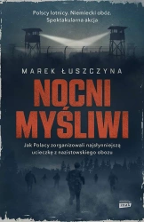 Nocni myśliwi. Jak Polacy zorganizowali najsłynniejszą ucieczkę z nazistowskiego obozu wyd. kieszonkowe - Marek Łuszczyna
