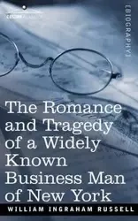 The Romance and Tragedy of a Widely Known Business Man of New York - Russell William Ingraham