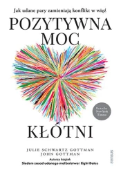 Pozytywna moc kłótni. Jak udane pary zamieniają... - Julie Schwartz Gottman Phd, John Gottman Phd