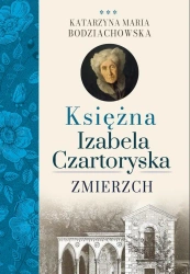 Księżna Izabela Czartoryska. Zmierzch - Katarzyna Maria Bodziachowska