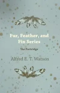 Fur, Feather, and Fin Series - The Partridge - Watson Alfred E. T.