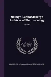Naunyn-Schmiedeberg's Archives of Pharmacology; Volume 4 - Deutsche Pharmakologische Gesellschaft
