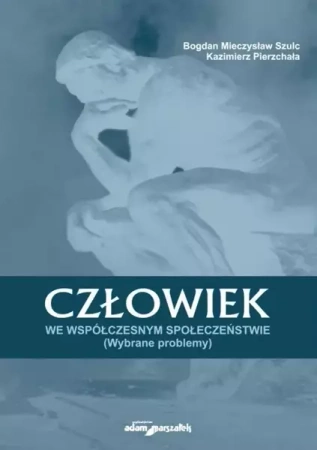 Człowiek we współczesnym społeczeństwie - Bogdan Mieczysław Szulc, Kazimierz Pierzchała