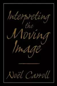 Interpreting the Moving Image - Carroll Noel
