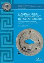 Making Flour the German Way in Roman Britain - Lindsay Banfield