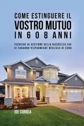 Come Estinguere Il Vostro Mutuo In 6 O 8 Anni - Joe Correa
