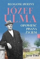Błogosławiony Józef Ulma. Opowieść pisana życiem - Jerzy Ulma