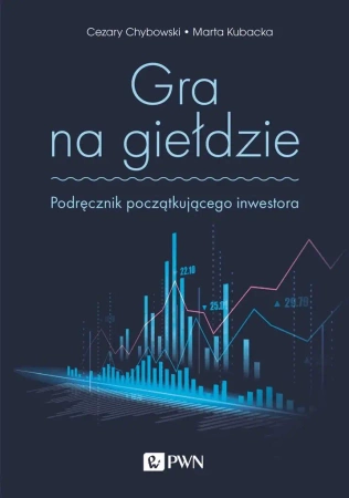 Gra na giełdzie. Podręcznik początkującego... - Cezary Chybowski, Marta Kubacka