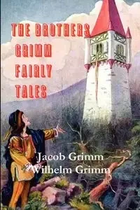The Brothers Grimm Fairy Tales - Jacob Carl Grimm Ludwig