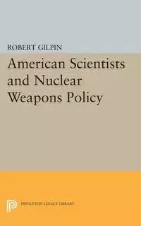 American Scientists and Nuclear Weapons Policy - Robert G. Gilpin