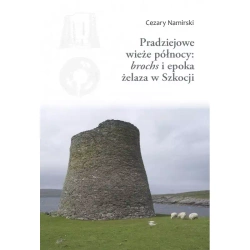 Pradziejowe wieże północy: "brochs" i epoka żelaza w Szkocji - Cezary Namirski