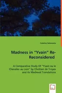 Madness in "Yvain" Re-Reconsidered - Catalina Soloveanu