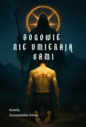 Bogowie nie umierają sami - Kamila Szczepańska-Górna