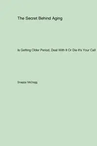 The Secret Behind Aging - McDogg Snappy