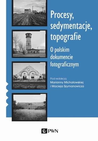 Procesy, sedymentacje, topografie - Marianna Michałowska, Maciej Szymanowicz