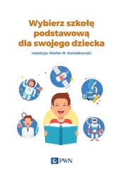 Wybierz szkołę podstawową dla swojego dziecka - Prof. dr Stefan M. hab. Kwiatkowski, Anna Lidia B