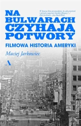 Na bulwarach czyhają potwory. Filmowa historia... - Maciej Jarkowiec