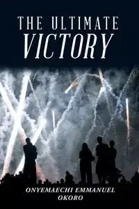 The Ultimate Victory - Emmanuel Okoro Onyemaechi