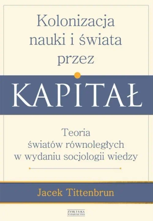 Kolonizacja nauki i świata przez kapitał - Jacek Tittenbrun