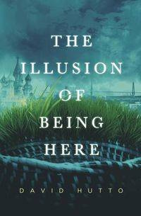 The Illusion of Being Here - David Hutto