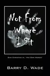 Not From Where I Sit - Wade Barry D