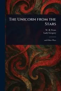 The Unicorn From the Stars - Yeats W. B. (William Butler)