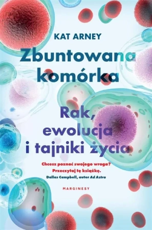 Zbuntowana komórka. Rak, ewolucja i tajniki życia - dr Kat Arney, Piotr Królak