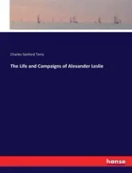 The Life and Campaigns of Alexander Leslie - Terry Charles Sanford