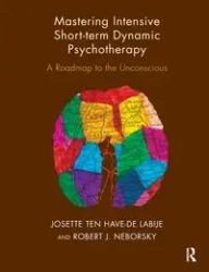 Mastering Intensive Short-Term Dynamic Psychotherapy - Josette ten Have-De Labije