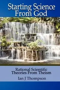 Starting Science from God - Ian Joseph Thompson