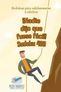 ¡Nadie dijo que fuese fácil! Sudoku 400 | Sudokus para adolescentes y adultos - Puzzle Therapist