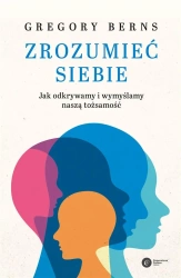 Zrozumieć siebie - Gregory Berns, Mateusz Hohol, Piotr Szymanek