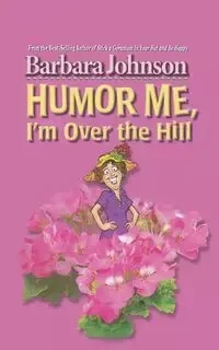 Humor Me, I'm Over the Hill - Johnson Barbara