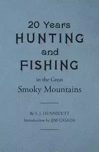 Twenty Years Hunting and Fishing in the Great Smoky Mountains - Samuel Hunnicutt J