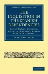 The Inquisition in the Spanish Dependencies - Lea Henry Charles