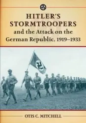 Hitler's Stormtroopers and the Attack on the German Republic, 1919-1933 - Mitchell Otis C.