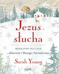 Jezus słucha. Modlitwy na czas Adwentu i Bożego Narodzenia - Sarah Young
