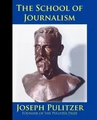 The School of Journalism in Columbia University - Joseph Pulitzer