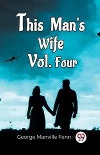 This Man'S Wife Vol. Four - George Fenn Manville