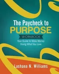 The Paycheck to Purpose Workbook - Williams Lashana